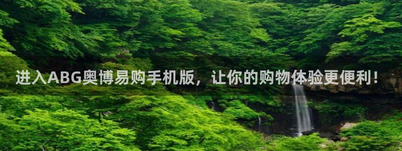 BB贝博艾弗森平台官方入口：进入ABG奥博易购手机版，让你的购物体验更便利！