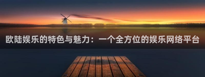 BB贝博艾弗森招商：欧陆娱乐的特色与魅力：一个全方位的娱乐网络平台