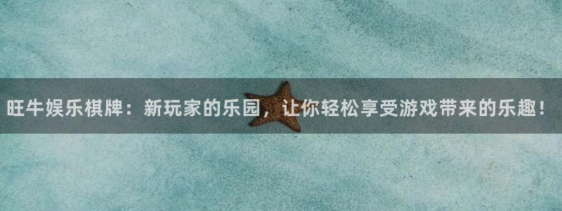 BB贝博艾弗森游戏官网版：旺牛娱乐棋牌：新玩家的乐园，让你轻松享受游戏带来的乐趣