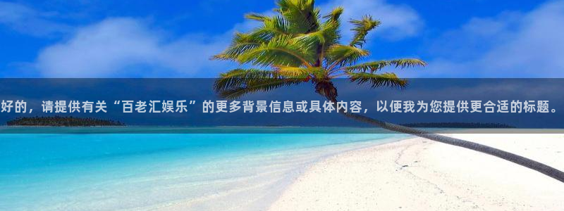 BB贝博艾弗森手机版下载：好的，请提供有关“百老汇娱乐”的更多背景信息或具体内容